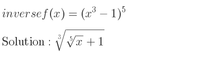 The inverse of f(x)=(x^3-1)^5 is cube root of \sqrt[5]{x}+1